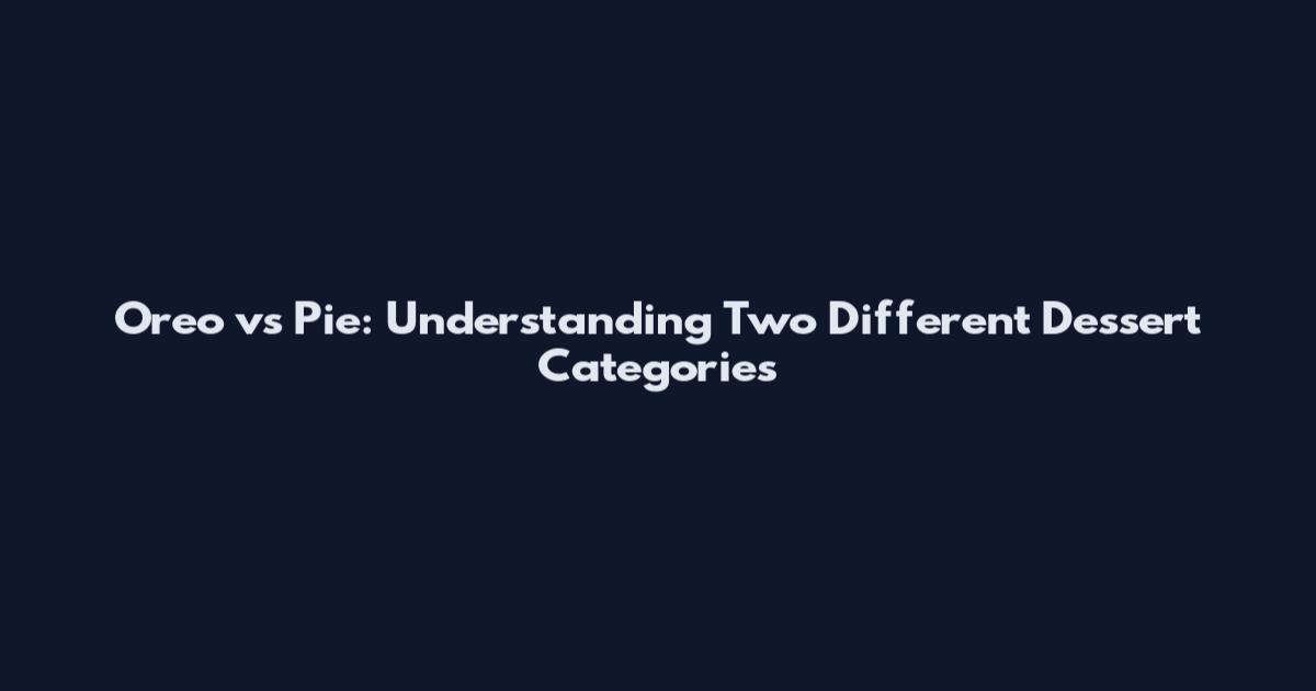 Oreo vs Pie: Understanding Two Different Dessert Categories