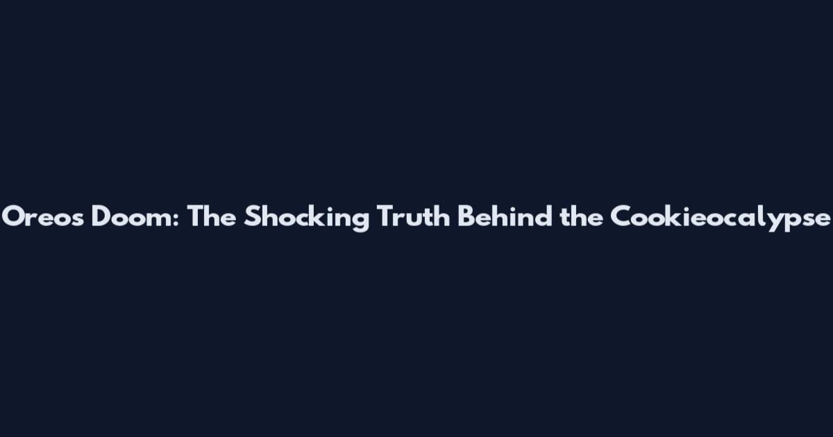 Oreos Doom: The Shocking Truth Behind the Cookieocalypse