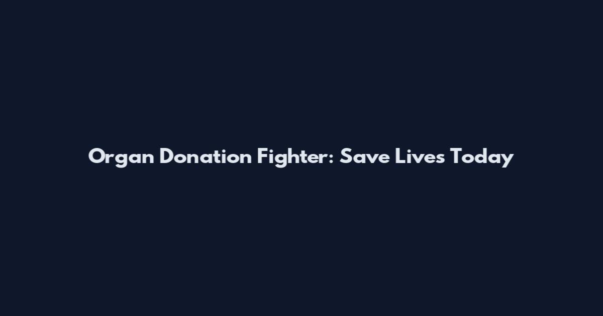 Organ Donation Fighter: Save Lives Today