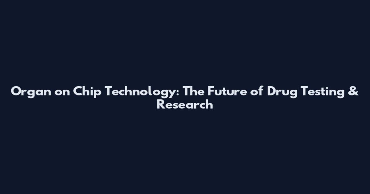 Organ on Chip Technology: The Future of Drug Testing & Research
