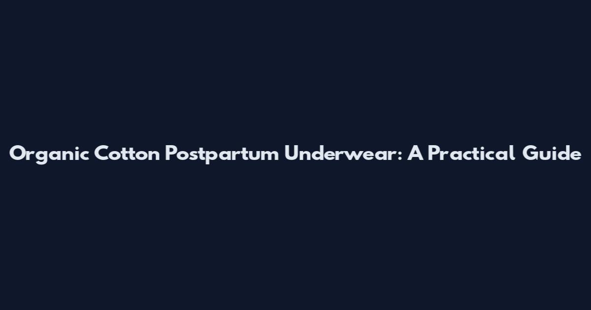 Organic Cotton Postpartum Underwear: A Practical Guide