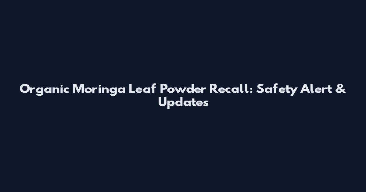 Organic Moringa Leaf Powder Recall: Safety Alert & Updates