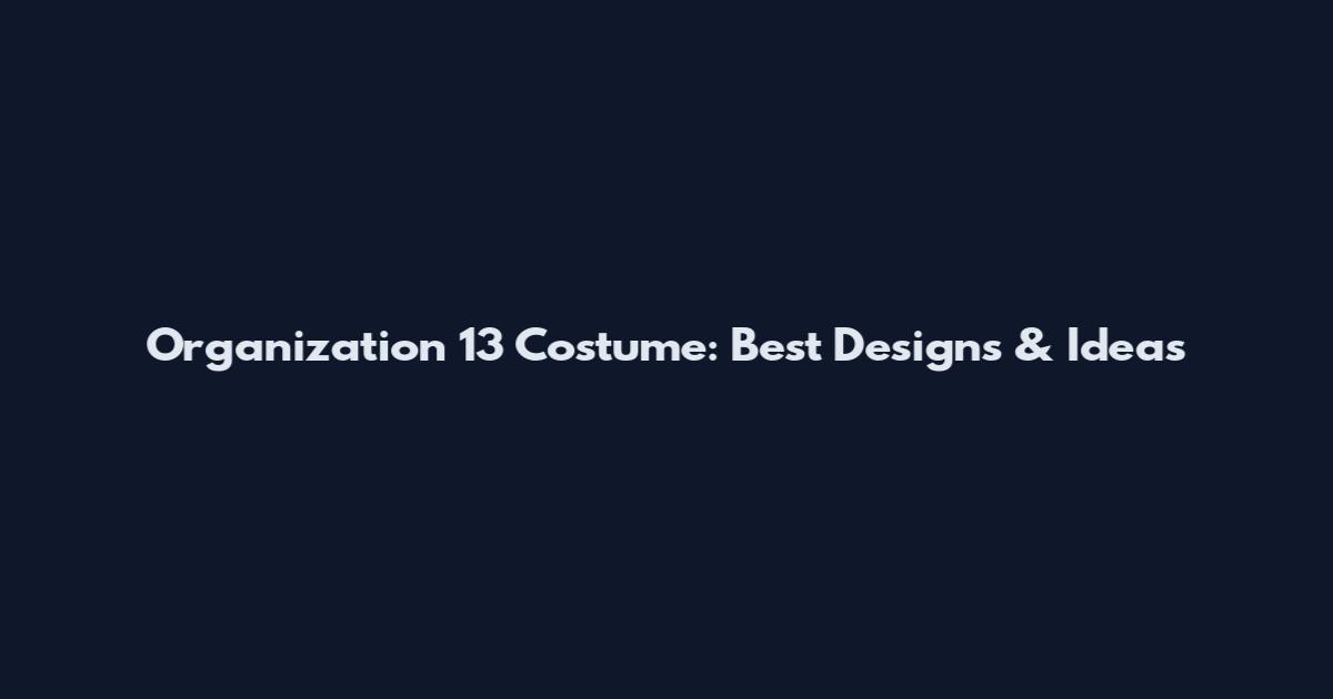 Organization 13 Costume: Best Designs & Ideas