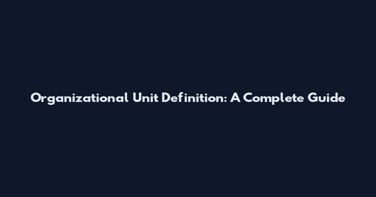 Organizational Unit Definition: A Complete Guide