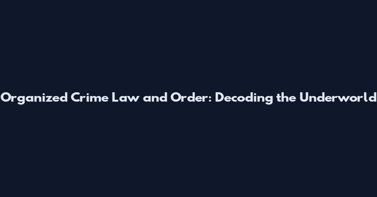 Organized Crime Law and Order: Decoding the Underworld