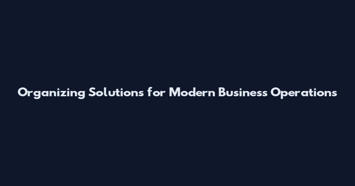 Organizing Solutions for Modern Business Operations