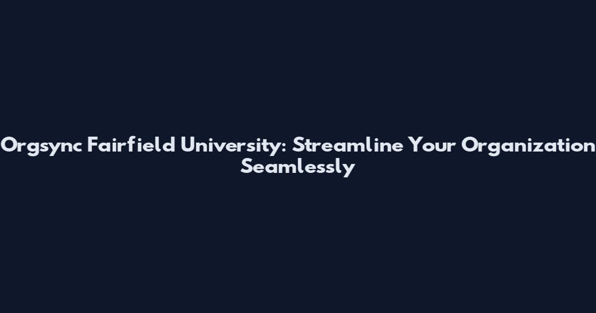 Orgsync Fairfield University: Streamline Your Organization Seamlessly