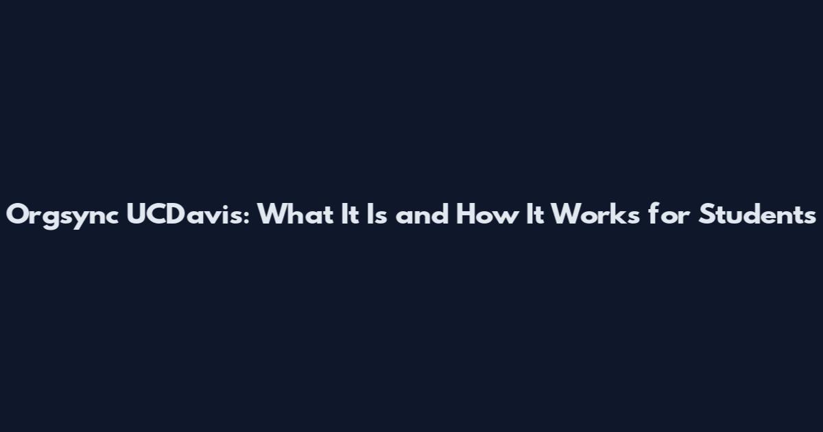 Orgsync UCDavis: What It Is and How It Works for Students