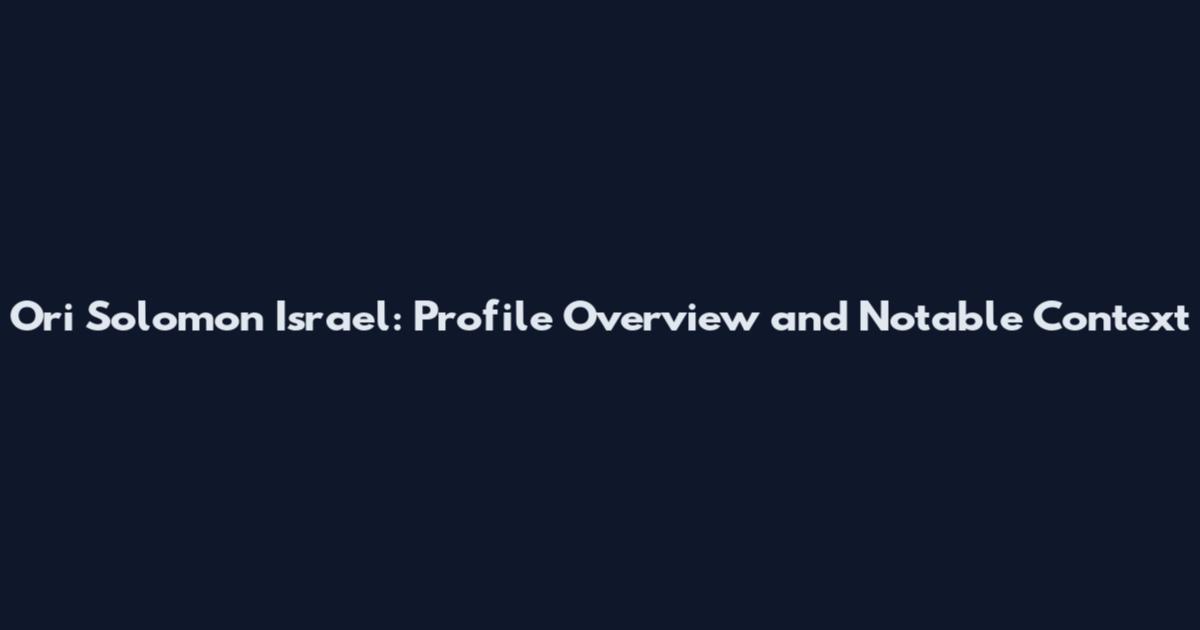 Ori Solomon Israel: Profile Overview and Notable Context