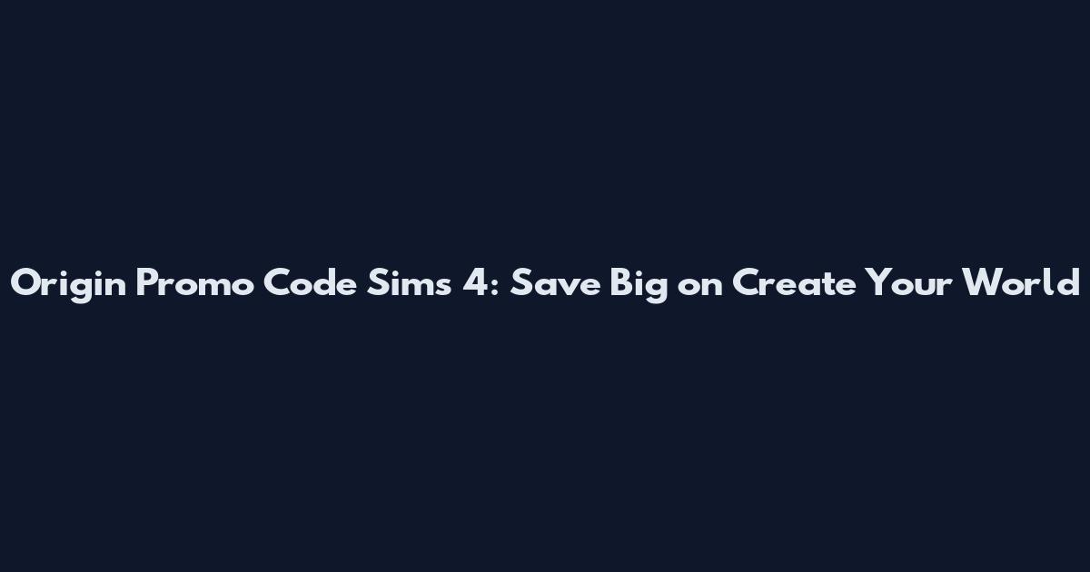 Origin Promo Code Sims 4: Save Big on Create Your World