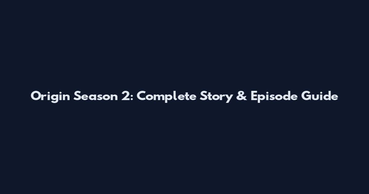 Origin Season 2: Complete Story & Episode Guide