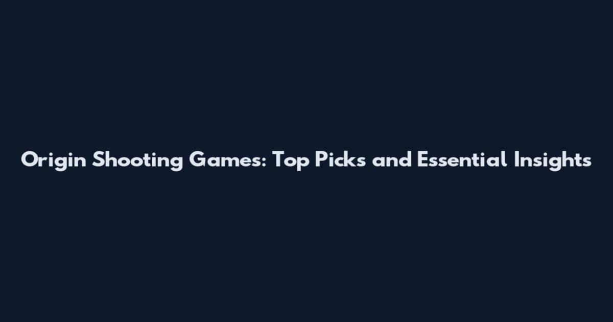 Origin Shooting Games: Top Picks and Essential Insights