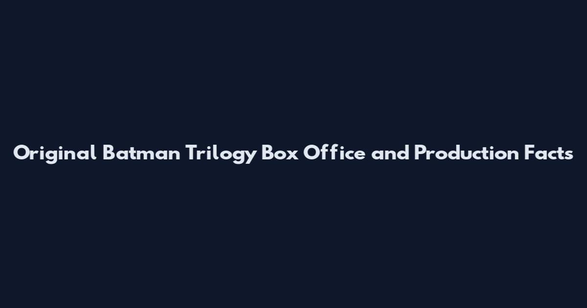 Original Batman Trilogy Box Office and Production Facts