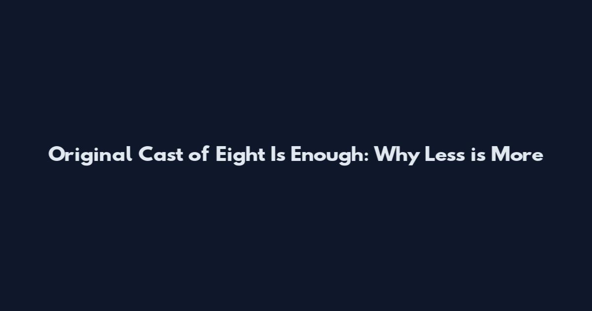 Original Cast of Eight Is Enough: Why Less is More
