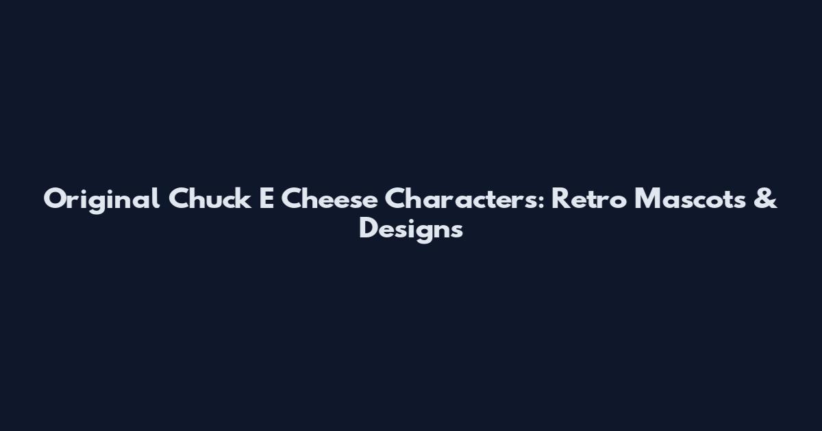 Original Chuck E Cheese Characters: Retro Mascots & Designs
