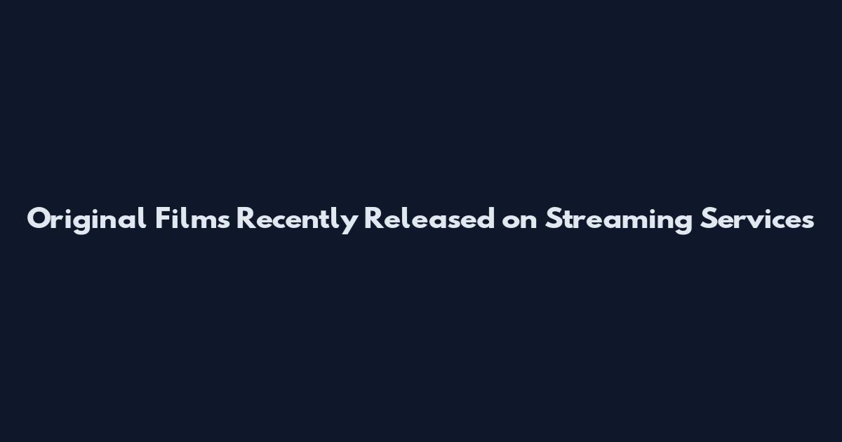 Original Films Recently Released on Streaming Services