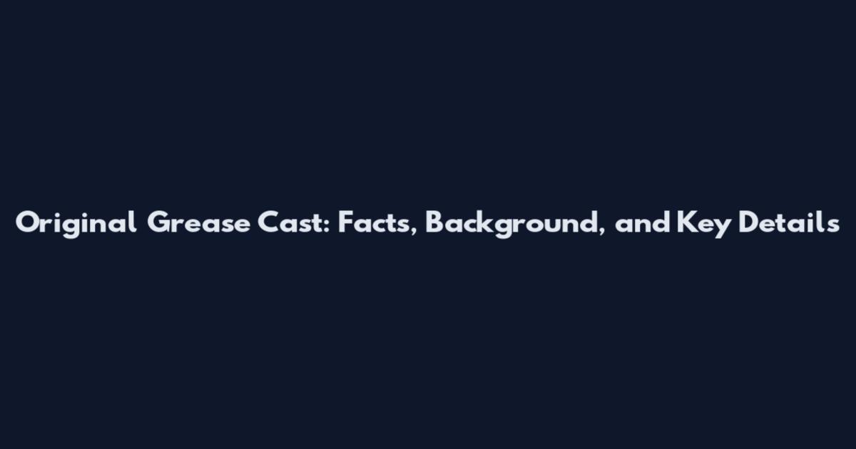 Original Grease Cast: Facts, Background, and Key Details