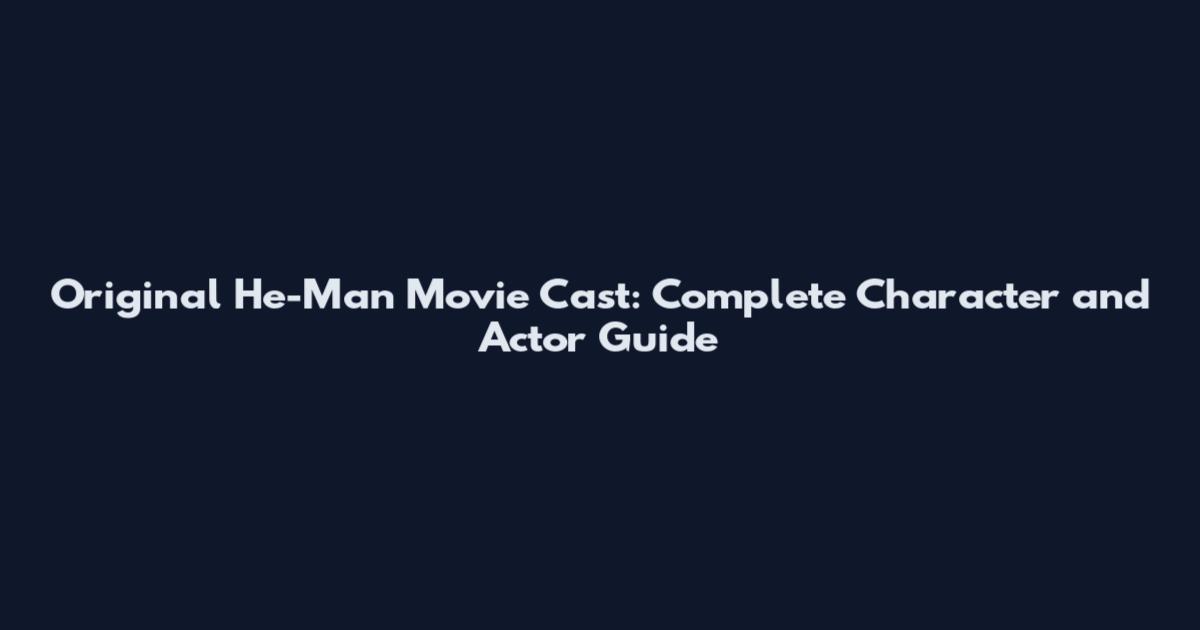 Original He-Man Movie Cast: Complete Character and Actor Guide