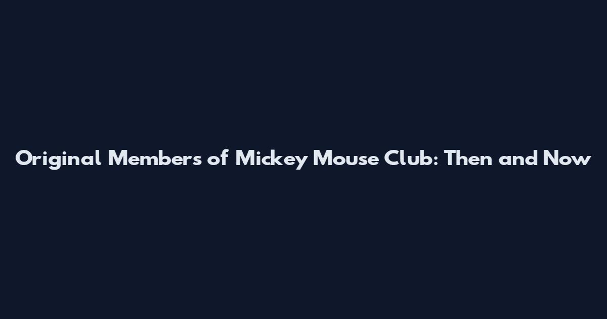 Original Members of Mickey Mouse Club: Then and Now