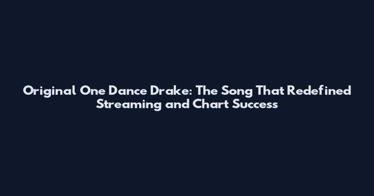 Original One Dance Drake: The Song That Redefined Streaming and Chart Success