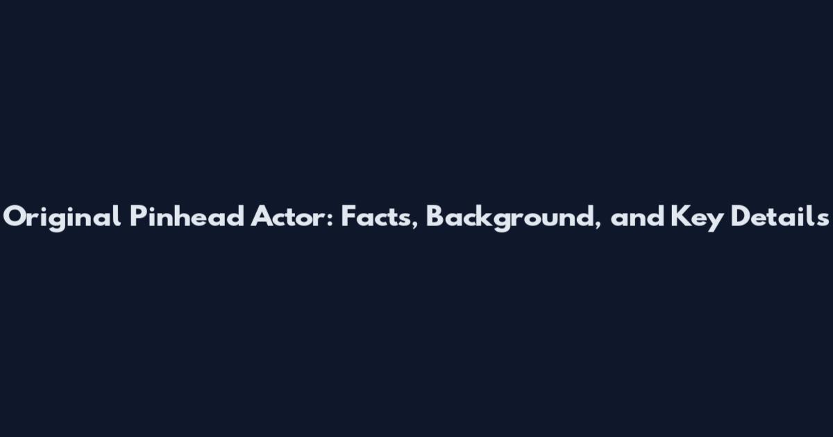 Original Pinhead Actor: Facts, Background, and Key Details