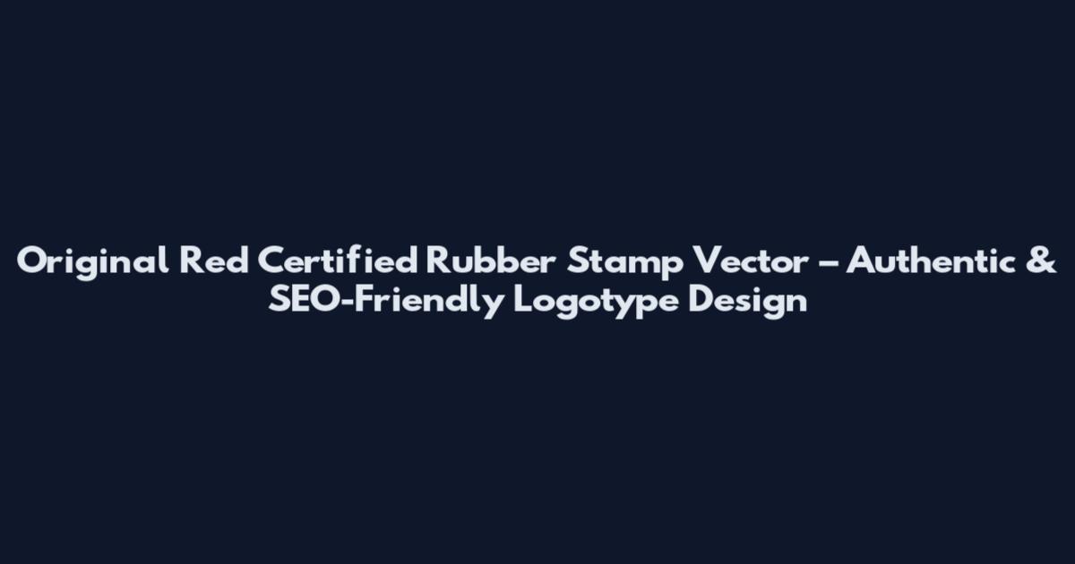 Original Red Certified Rubber Stamp Vector – Authentic & SEO-Friendly Logotype Design