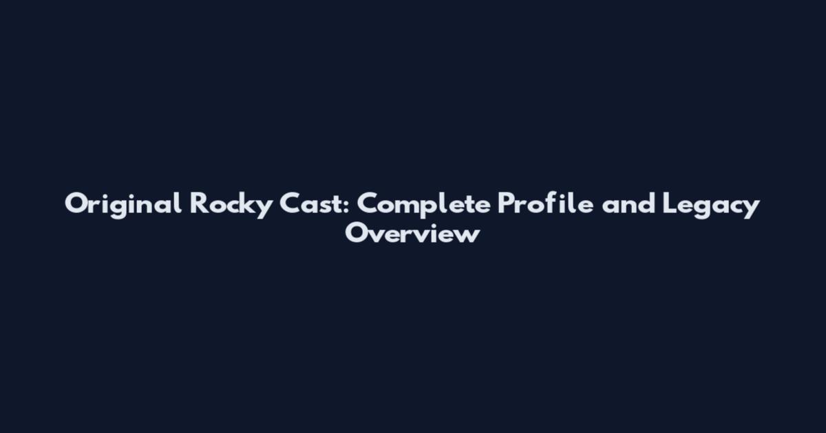 Original Rocky Cast: Complete Profile and Legacy Overview