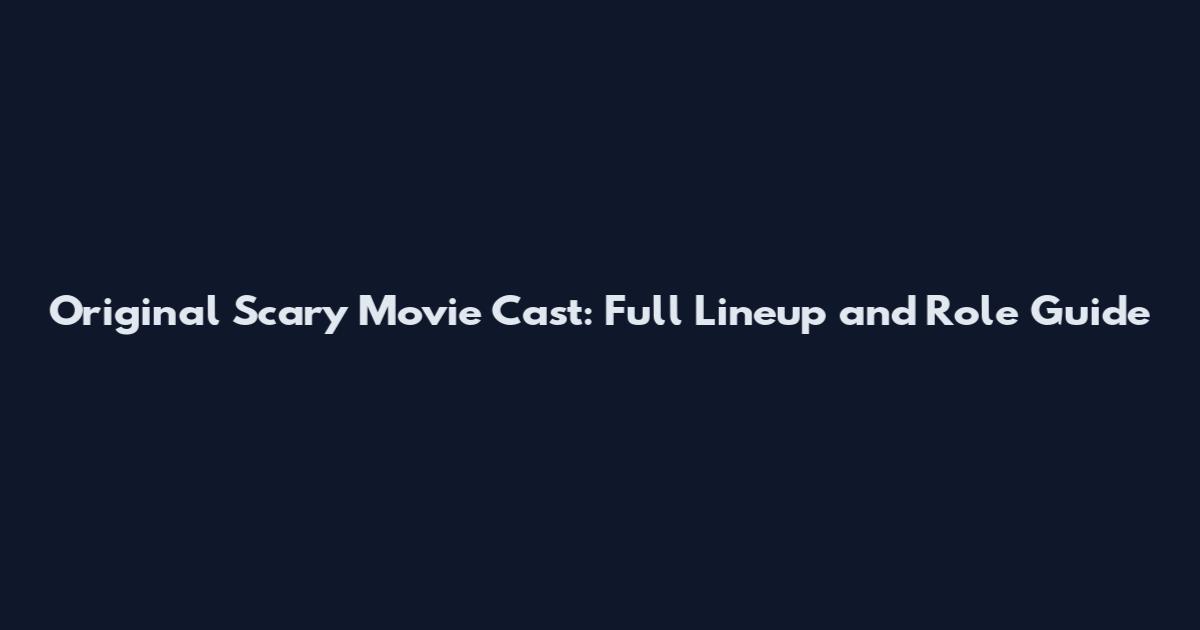 Original Scary Movie Cast: Full Lineup and Role Guide