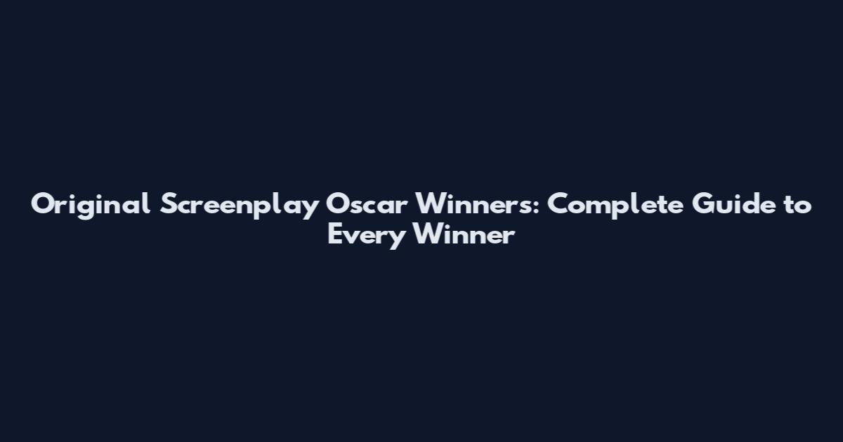Original Screenplay Oscar Winners: Complete Guide to Every Winner