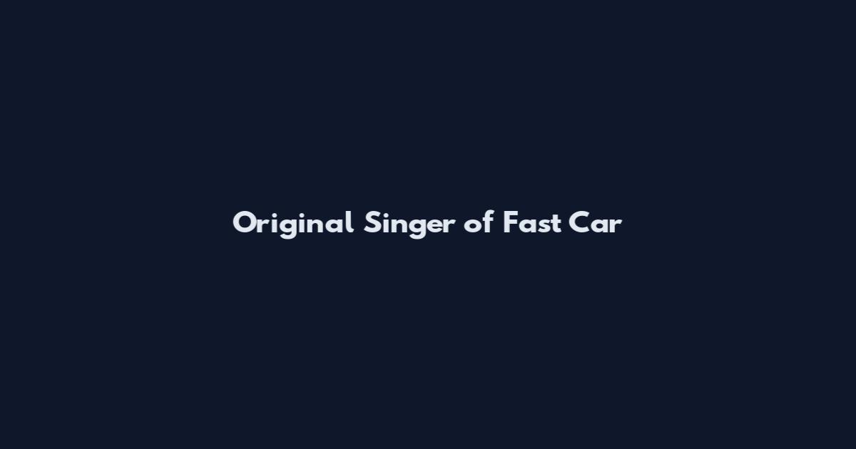 Original Singer of Fast Car