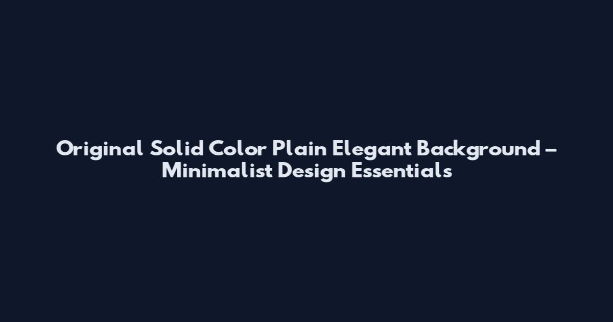 Original Solid Color Plain Elegant Background – Minimalist Design Essentials