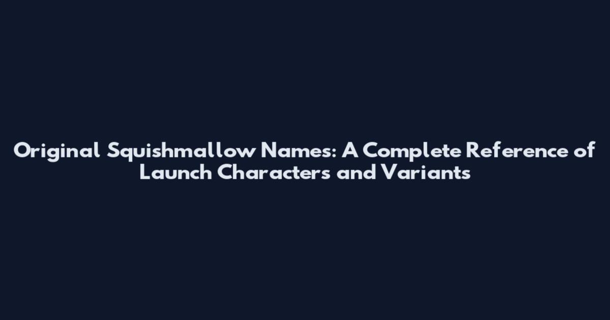 Original Squishmallow Names: A Complete Reference of Launch Characters and Variants