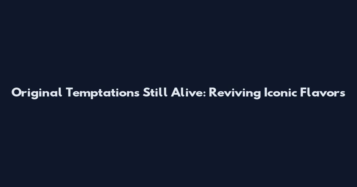 Original Temptations Still Alive: Reviving Iconic Flavors