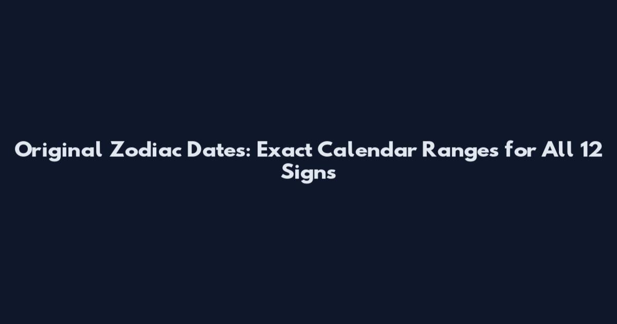 Original Zodiac Dates: Exact Calendar Ranges for All 12 Signs