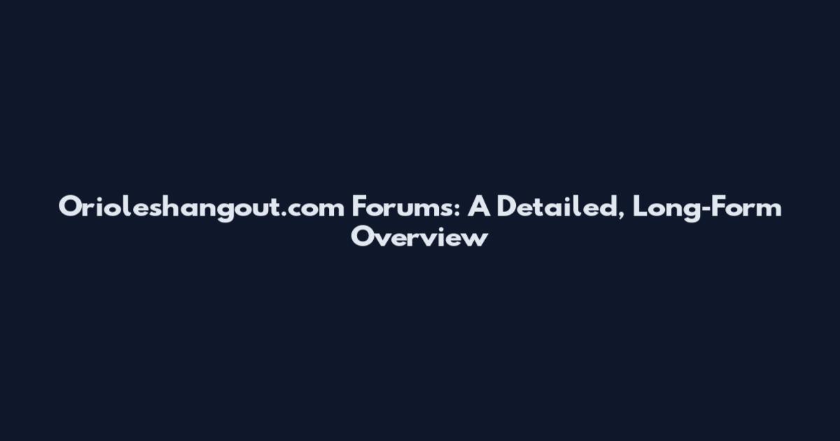 Orioleshangout.com Forums: A Detailed, Long‑Form Overview