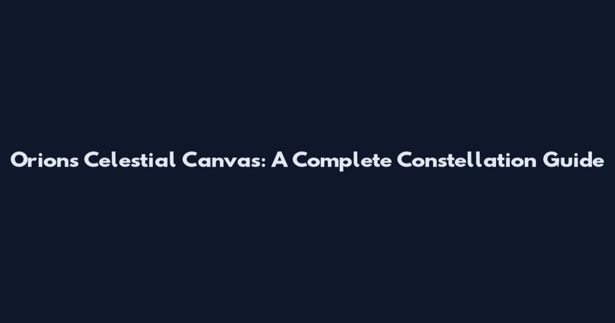 Orion's Celestial Canvas: A Complete Constellation Guide