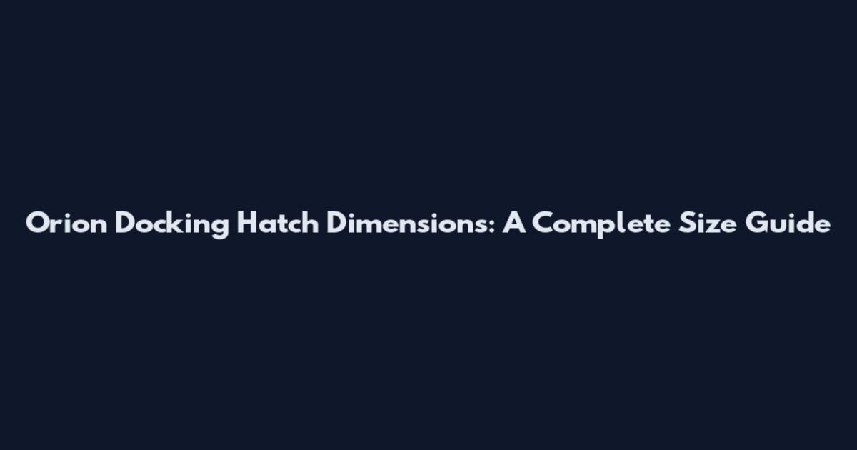 Orion Docking Hatch Dimensions: A Complete Size Guide