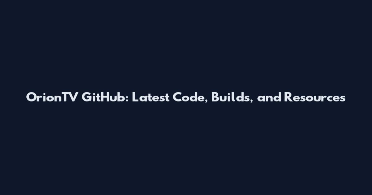 OrionTV GitHub: Latest Code, Builds, and Resources