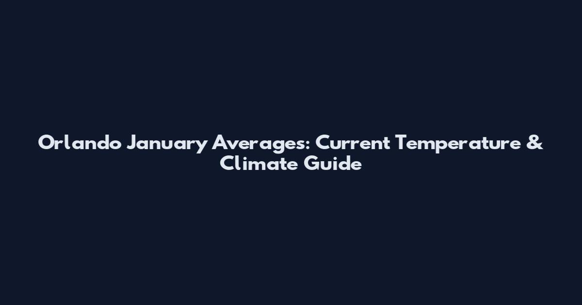 Orlando January Averages: Current Temperature & Climate Guide