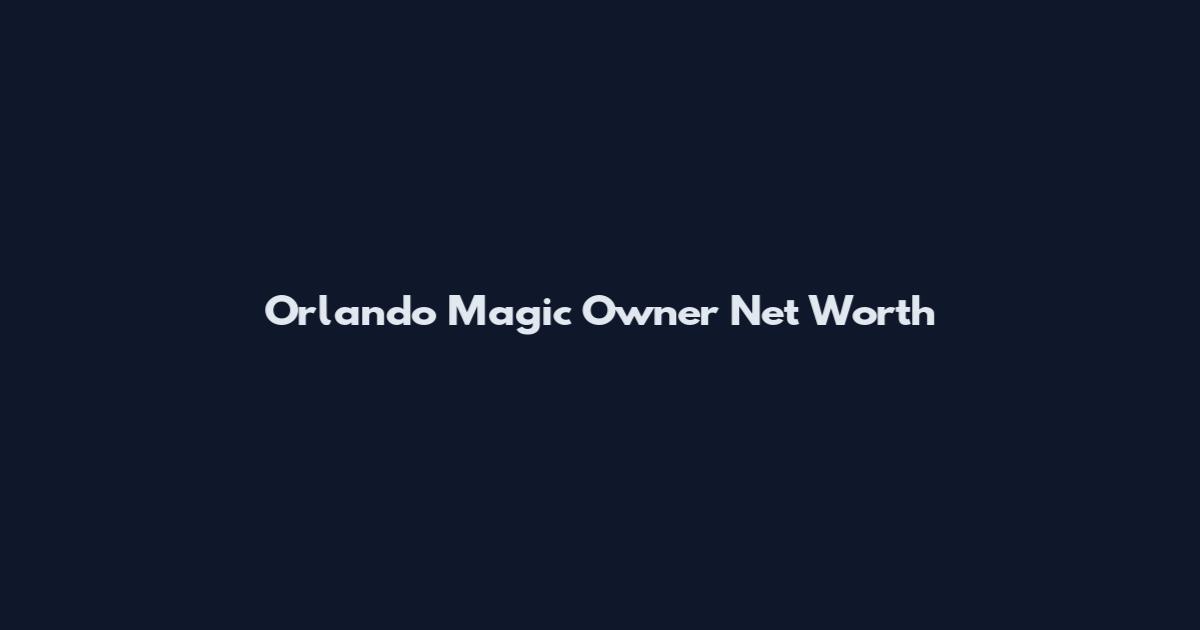 Orlando Magic Owner Net Worth