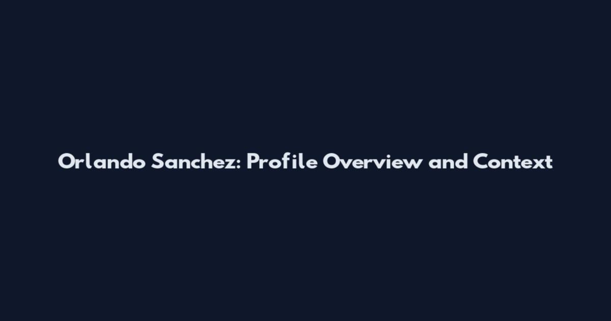 Orlando Sanchez: Profile Overview and Context