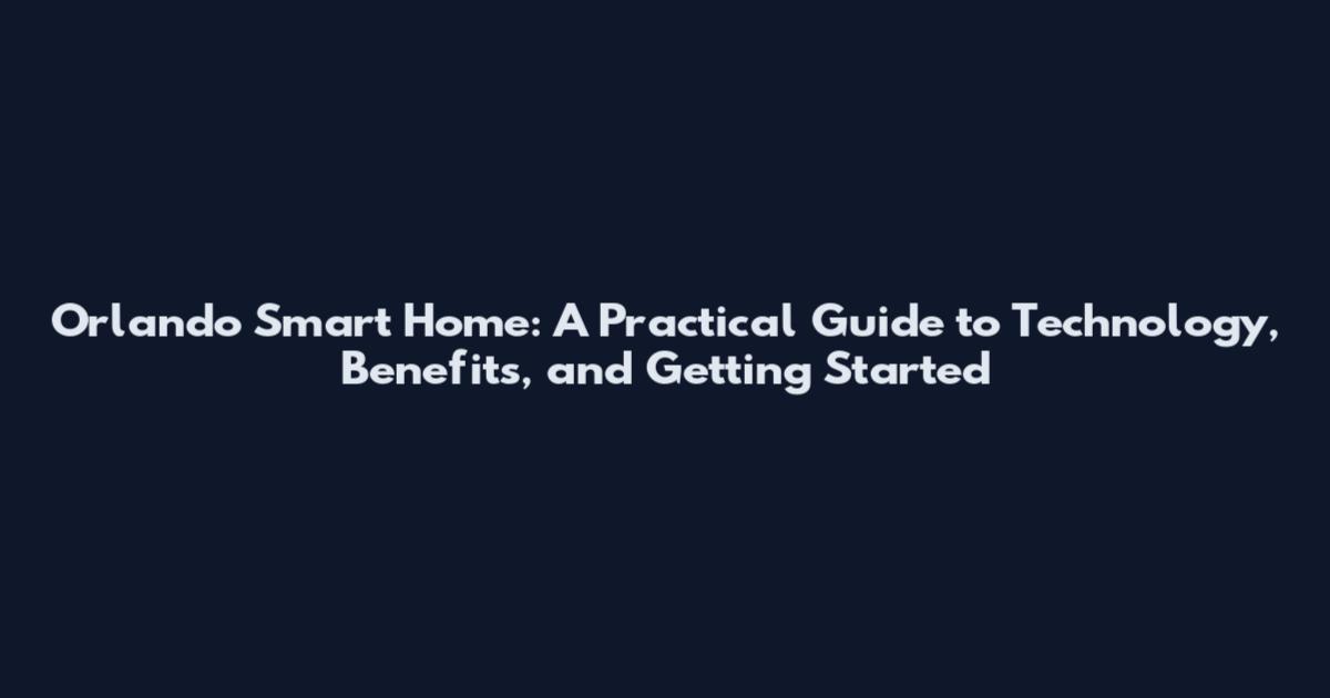 Orlando Smart Home: A Practical Guide to Technology, Benefits, and Getting Started