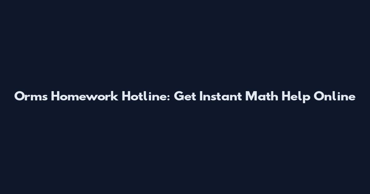 Orms Homework Hotline: Get Instant Math Help Online