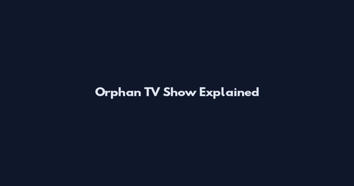 Orphan TV Show Explained