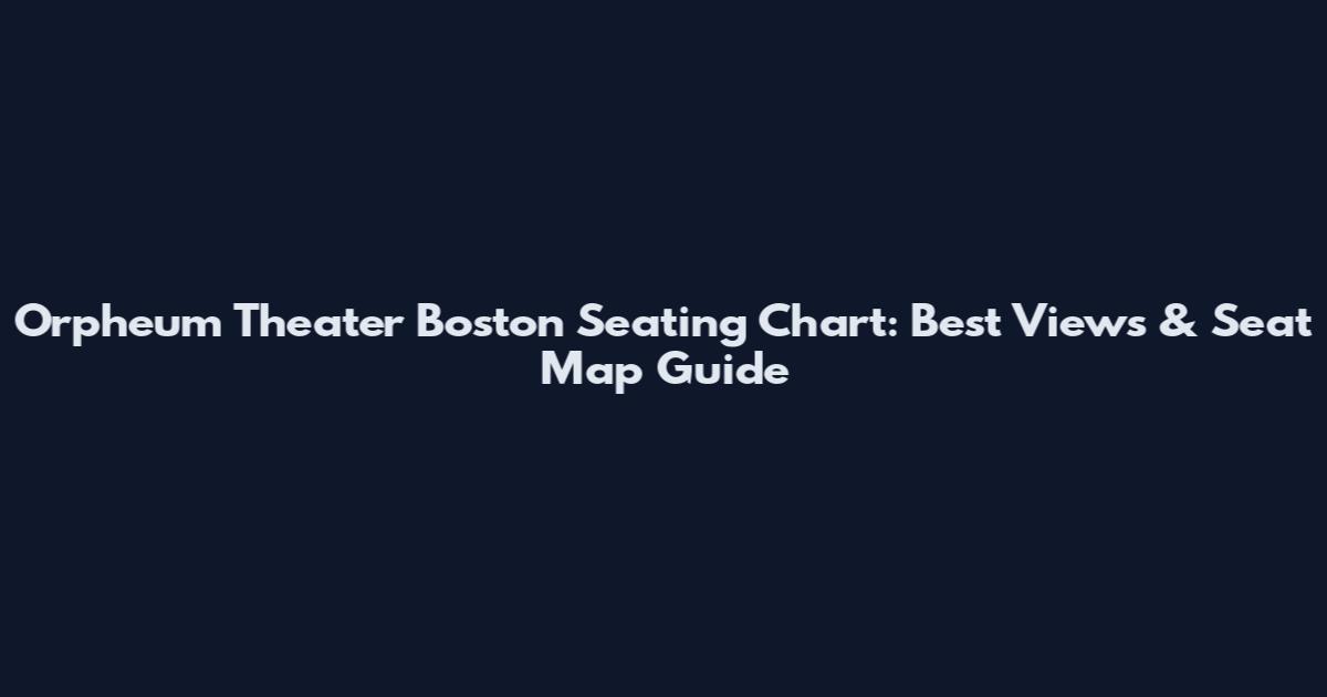 Orpheum Theater Boston Seating Chart: Best Views & Seat Map Guide