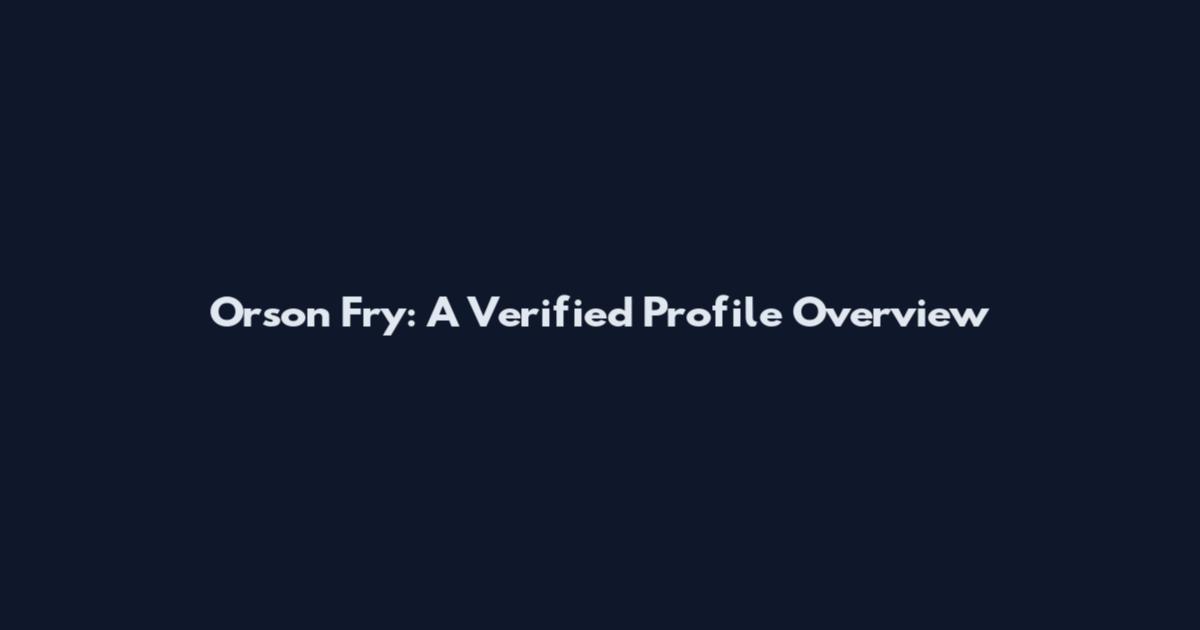 Orson Fry: A Verified Profile Overview