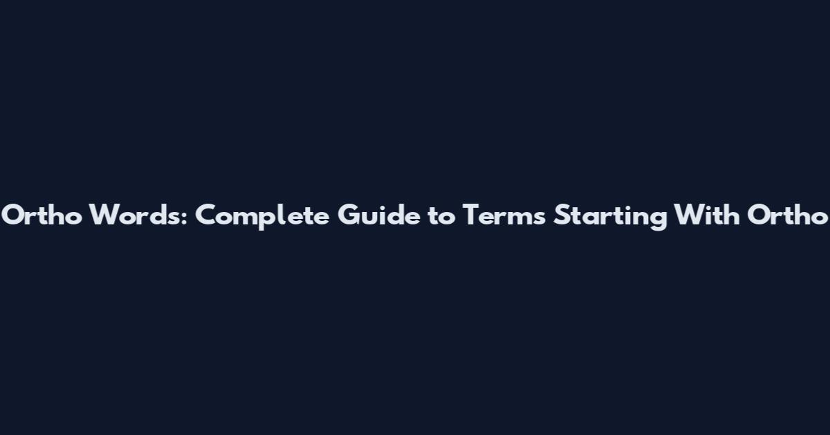 Ortho Words: Complete Guide to Terms Starting With Ortho