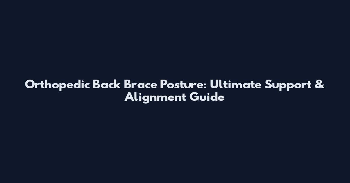 Orthopedic Back Brace Posture: Ultimate Support & Alignment Guide