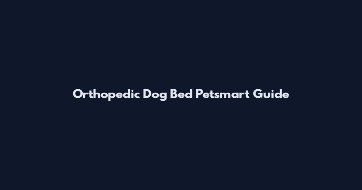 Orthopedic Dog Bed Petsmart Guide