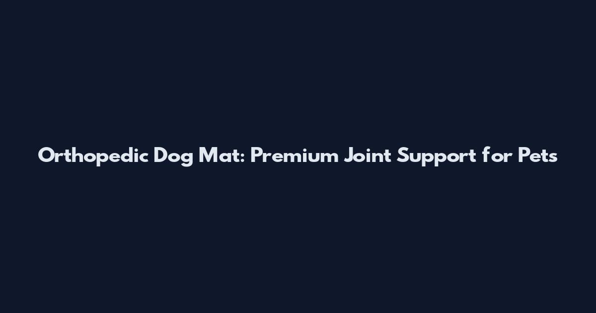 Orthopedic Dog Mat: Premium Joint Support for Pets